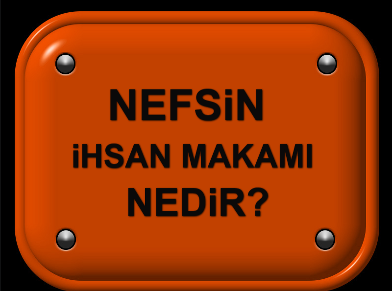 Nefsin ihsan Makamı Nedir?