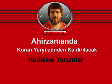 “Ahirzamanda Kuran Yeryüzünden Kaldirilacak” Hadisine Yorumlar