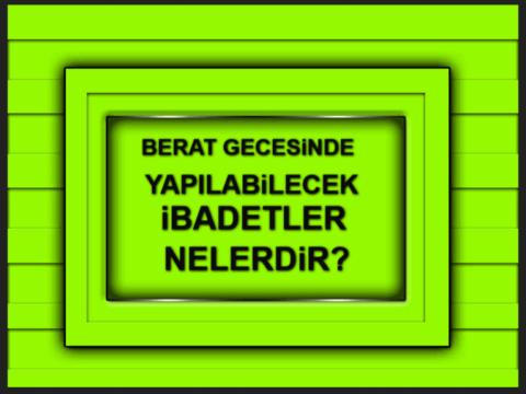 Berat Gecesi Nasıl İbadet Edilir? Berat Gecesi Yapılabilecek İbadetler Nelerdir?