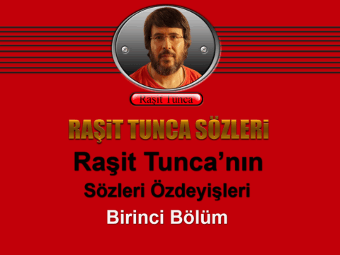 Raşit Tunca’nın Sözleri Özdeyişleri Birinci Bölüm