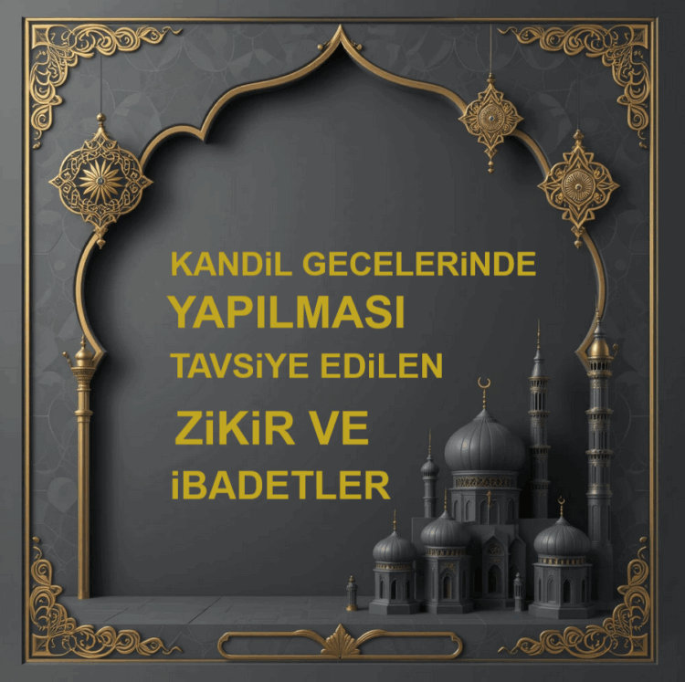 Regaib Kandili’nde – Miraç Kandili’nde – Berat Kandili’nde ve Kandil Gecelerinde Yapılması Tavsiye Edilen Dua Zikir ve ibadetler…